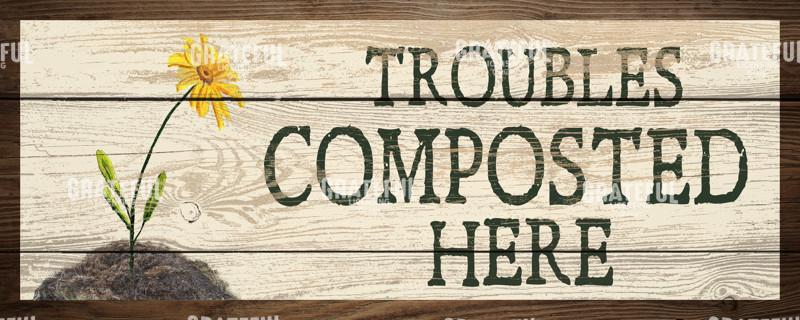 Troubles Composted Here