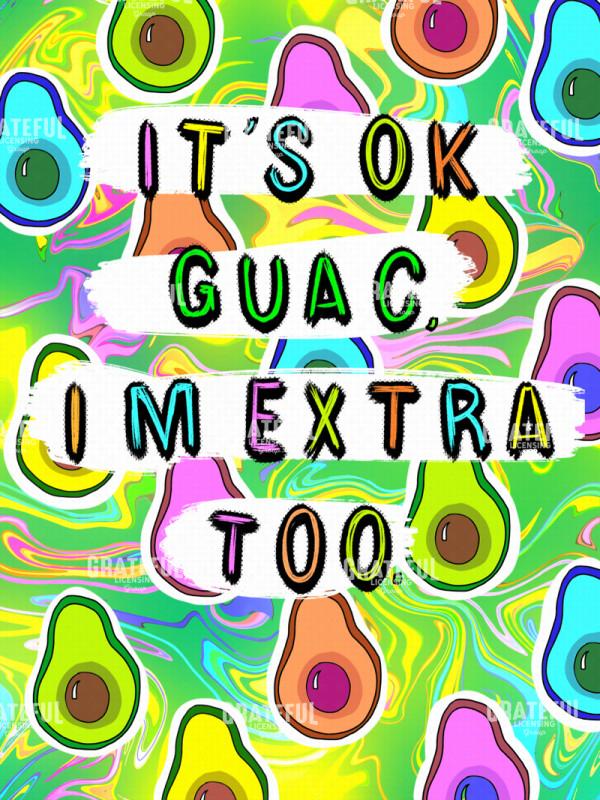 It's OK Guac, I'm Extra Too